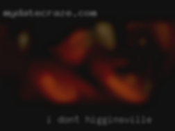 I don't like having to describe in Higginsville myself.